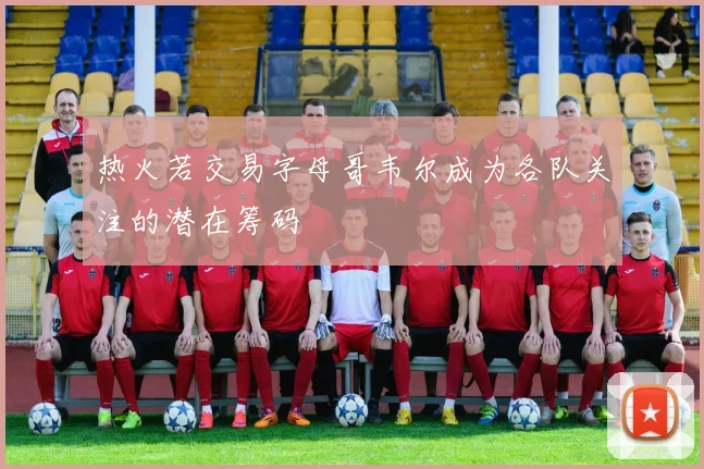 热火若交易字母哥韦尔成为各队关注的潜在筹码