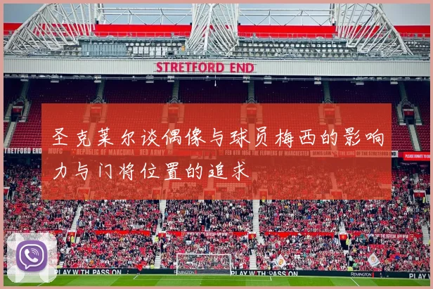 圣克莱尔谈偶像与球员梅西的影响力与门将位置的追求